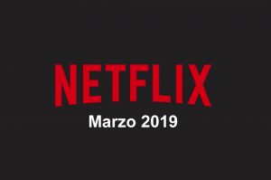 estrenos series y películas marzo 2019 netflix españa